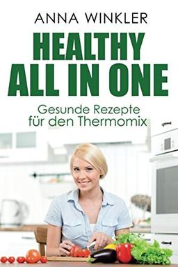 Healthy All In One! Gesunde Rezepte für den Thermomix!