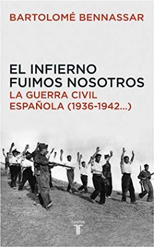 El infierno fuimos nosotros : la guerra civil española (1936-1942--) (HISTORIA, Band 709007)