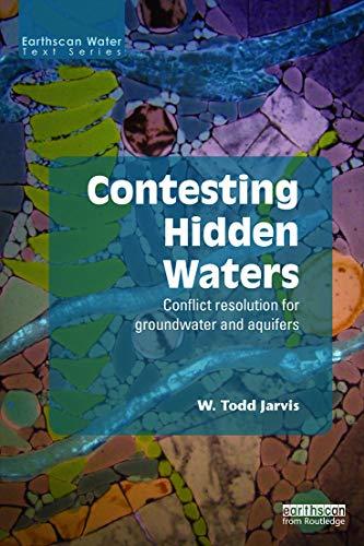 Contesting Hidden Waters: Conflict Resolution for Groundwater and Aquifers (Earthscan Water Text)