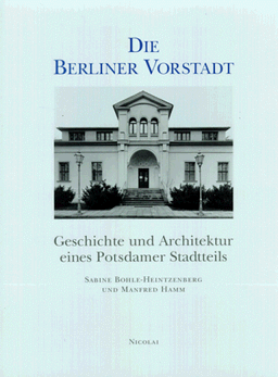 Die Berliner Vorstadt. Geschichte und Architektur eines Potsdamer Stadtteils