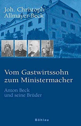 Vom Gastwirtssohn zum Ministermacher: Anton Beck und seine Brüder