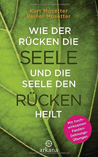 Wie der Rücken die Seele und die Seele den Rücken heilt: Die Psychologie der Muskeln - Mit hochwirksamen Faszien-Dehnungs-Übungen