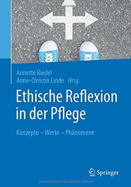 Ethische Reflexion in der Pflege: Konzepte – Werte – Phänomene