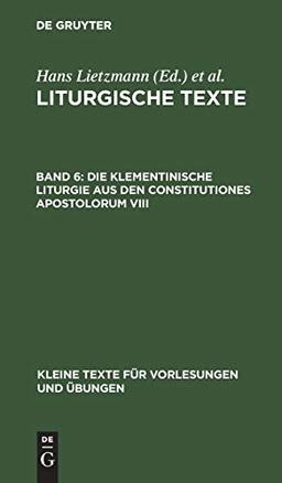 Die Klementinische Liturgie aus den Constitutiones Apostolorum VIII: Nebst Anhängen (Kleine Texte für Vorlesungen und Übungen, 61, Band 61)