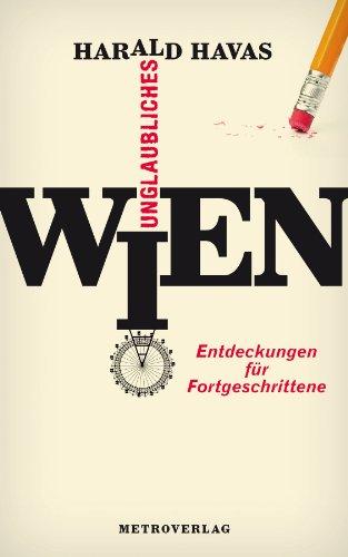 Unglaubliches Wien: Entdeckungen für Fortgeschrittene