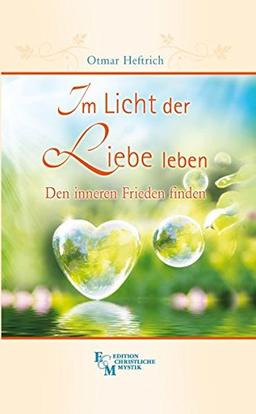 Im Licht der Liebe leben: Den inneren Frieden finden (Edition Christliche Mystik)