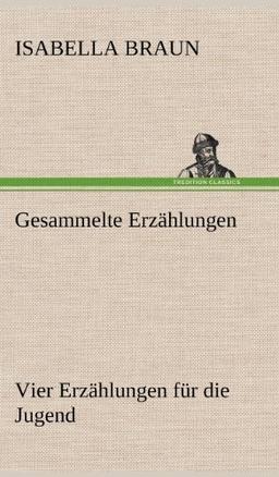 Gesammelte Erzählungen: Vier Erzählungen für die Jugend