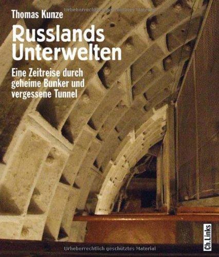 Russlands Unterwelten. Eine Zeitreise durch geheime Bunker und vergessene Tunnel