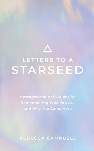 Letters to a Starseed: Messages and Activations for Remembering Who You Are and Why You Came Here