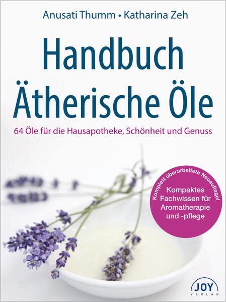 Handbuch Ätherische Öle: 65 Öle für Gesundheit & Wohlbefinden: 64 Öle für die Hausapotheke, Schönheit und Genuss