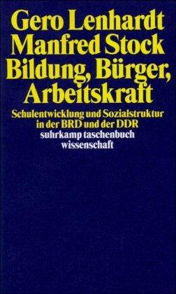 Bildung, Bürger, Arbeitskraft: Schulentwicklung und Sozialstruktur in der BRD und der DDR (suhrkamp taschenbuch wissenschaft)