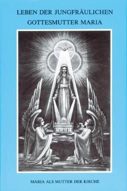 Leben der jungfräulichen Gottesmutter Maria. Geheimnisvolle Stadt Gottes: LEBEN DER JUNGFRÄULICHEN GOTTESMUTTER MARIA