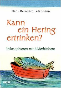 Kann ein Hering ertrinken?: Philosophieren mit Bilderbüchern (Beltz Taschenbuch / Pädagogik)