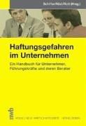 Haftungsgefahren im Unternehmen. Ein Handbuch für Führungskräfte und deren Berater