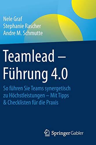 Teamlead – Führung 4.0: So führen Sie Teams synergetisch zu Höchstleistungen - Mit Tipps & Checklisten für die Praxis