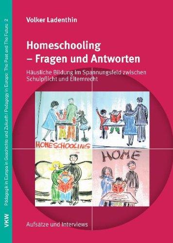 Homeschooling - Fragen und Antworten: Häusliche Bildung im Spannungsfeld zwischen Schulpflicht und Elternrecht: Aufsätze und Interviews (Pädagogik in ... in Europe: The Past and The Future)