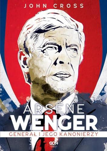 Arsene Wenger General i jego Kanonierzy