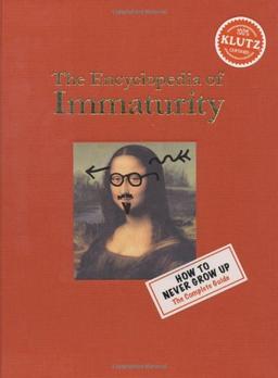 The Encyclopedia of Immaturity: How to Never Grow Up: The Complete Guide (Klutz)