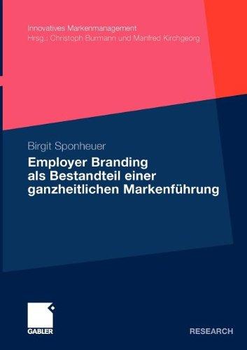 Employer Branding als Bestandteil einer ganzheitlichen Markenführung (Innovatives Markenmanagement)