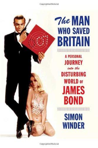 The Man Who Saved Britain: A Personal Journey into the Disturbing World of James Bond