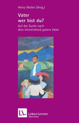 Vater, wer bist du? Auf der Suche nach dem "hinreichend guten" Vater (Leben Lernen 211)