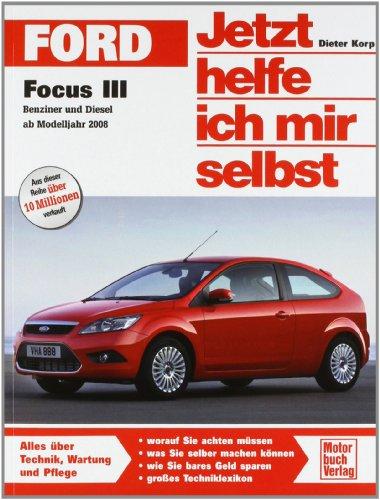 Ford Focus III  / Benziner und Diesel ab Modelljahr 2008: Benziner und Diesel Schrägheck, Turnier, Stufenheck, Cabrio (Jetzt helfe ich mir selbst)