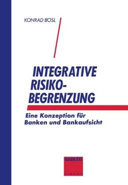 Integrative Risikobegrenzung: Eine Konzeption für Banken und Bankenaufsicht