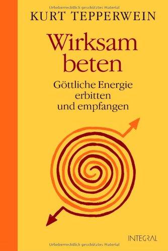 Wirksam beten: Göttliche Energie erbitten und empfangen