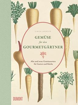 Gemüse für den Gourmetgärtner: Alte und neue Gemüsesorten für Garten und Küche