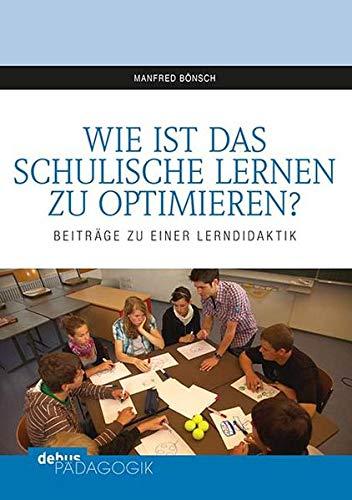 Wie ist das schulische Lernen zu optimieren?: Beiträge zu einer Lerndidaktik