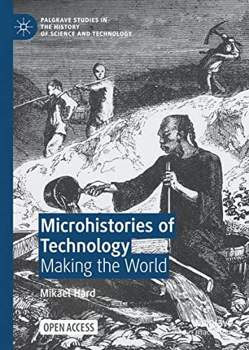 Microhistories of Technology: Making the World (Palgrave Studies in the History of Science and Technology)