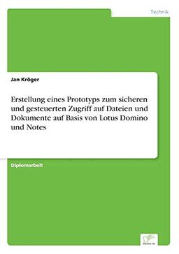 Erstellung eines Prototyps zum sicheren und gesteuerten Zugriff auf Dateien und Dokumente auf Basis von Lotus Domino und Notes