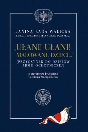 Ułani ułani malowane dzieci: (Przyczynek do dziejów Armii Ochotniczej) z przedmową brygadiera Czesława Mączyńskiego