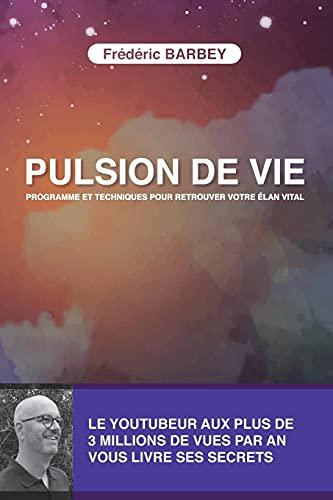 PULSION DE VIE: PROGRAMME ET TECHNIQUES POUR RETROUVER VOTRE ELAN VITAL