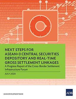 Next Steps for ASEAN+3 Central Securities Depository and Real-Time Gross Settlement Linkages: A Progress Report of the Cross-Border Settlement Infrastructure Forum