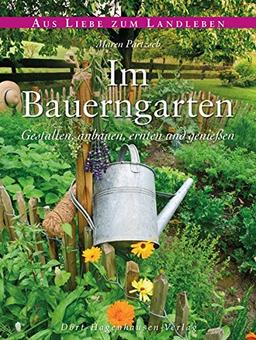 Im Bauerngarten: Gestalten, anbauen, ernten und genießen (Aus Liebe zum Landleben)