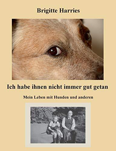 Ich habe ihnen nicht immer gut getan: Mein Leben mit Hunden und anderen