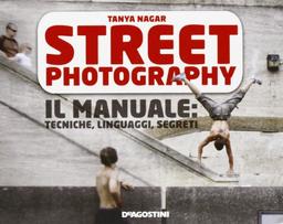 Street photography. Il manuale: tecniche, linguaggi, segreti