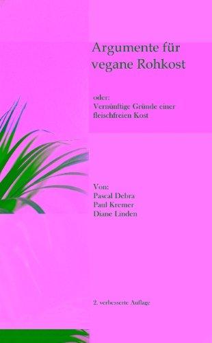 Argumente für vegane Rohkost: oder : Vernünftige Gründe einer fleischfreien Kost