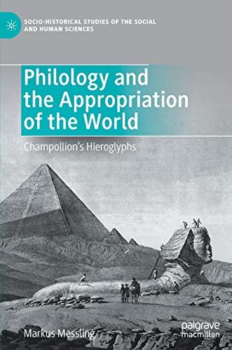 Philology and the Appropriation of the World: Champollion’s Hieroglyphs (Socio-Historical Studies of the Social and Human Sciences)