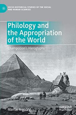 Philology and the Appropriation of the World: Champollion’s Hieroglyphs (Socio-Historical Studies of the Social and Human Sciences)