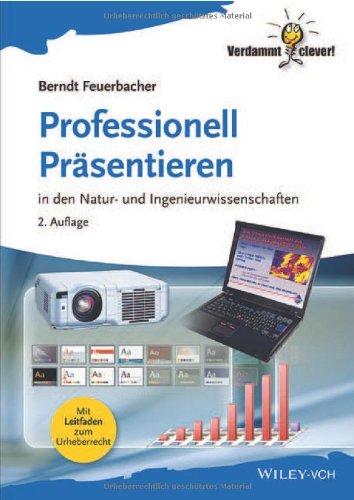 Professionell Präsentieren: in den Natur- und Ingenieurwissenschaften (Verdammt clever!)