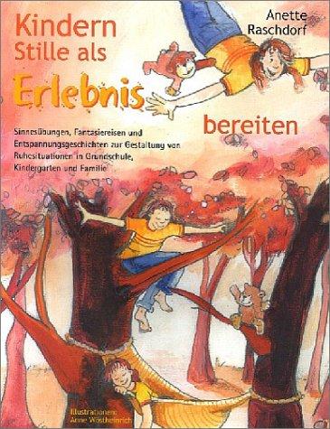 Kindern Stille als Erlebnis bereiten: Sinnesübungen, Fantasiereisen und Entspannungsgeschichten zu Gestaltung von Ruhesituationen in Grundschule, Kindergarten und Familie