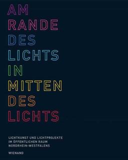 Am Rande des Lichts in Mitten des Lichts: Lichtkunst und Lichtprojekte im öffentlichen Raum Nordrhein-Westfalens