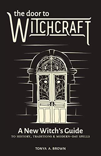 The Door to Witchcraft: A New Witch's Guide to History, Traditions, and Modern-Day Spells