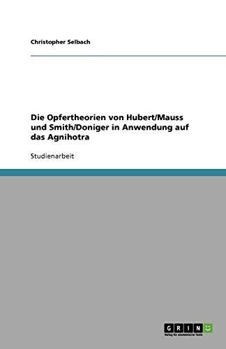 Die Opfertheorien von Hubert/Mauss und Smith/Doniger in Anwendung auf das Agnihotra