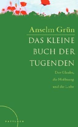 Das kleine Buch der Tugenden: Der Glaube, die Hoffung und die Liebe