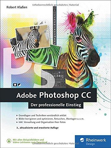 Adobe Photoshop CC: Photoshop-Know-how für Einsteiger im Grafik- und Fotobereich - 3. Auflage