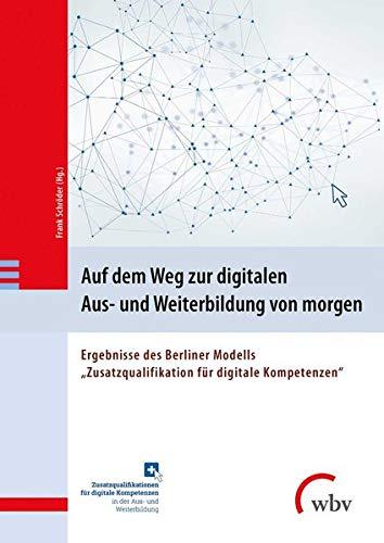 Auf dem Weg zur digitalen Aus- und Weiterbildung von morgen: Ergebnisse des Berliner Modells "Zusatzqualifikationen für digitale Kompetenzen"