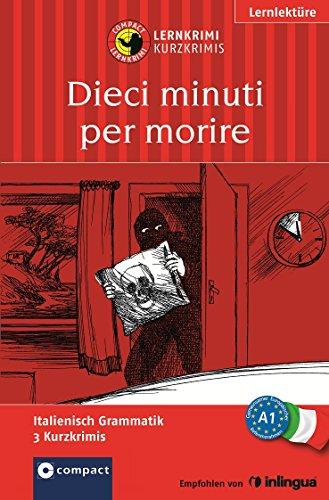 Dieci minuti per morire (Compact Lernkrimi). Lernziel Italienisch Grammatik - Niveau A1